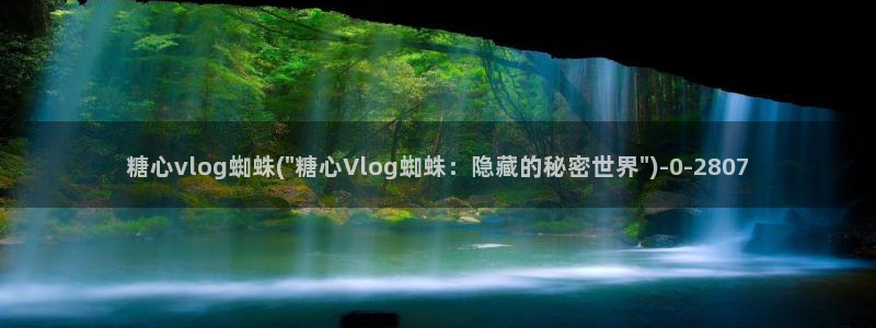 国产糖心vlog在线：糖心vlog蜘蛛(\